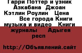 Гарри Поттер и узник Азкабана. Джоан Кэтлин Роулин › Цена ­ 1 500 - Все города Книги, музыка и видео » Книги, журналы   . Адыгея респ.